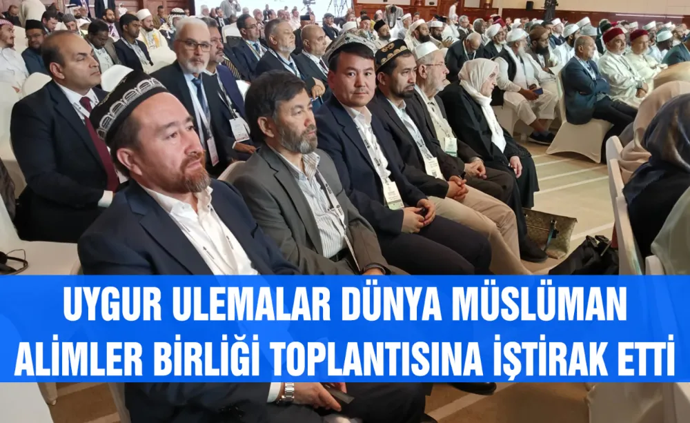 Uygur Ulemalar Dünya Müslüman Alimler Birliği toplantısına iştirak etti