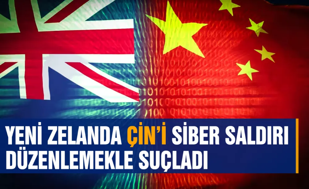Yeni Zelanda Çin’i siber saldırı düzenlemekle suçladı